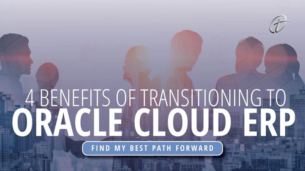 4 Benefits of Transitioning to Oracle Cloud ERP – Terillium